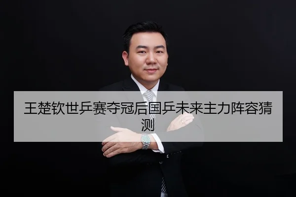 王楚钦世乒赛夺冠后国乒未来主力阵容猜测